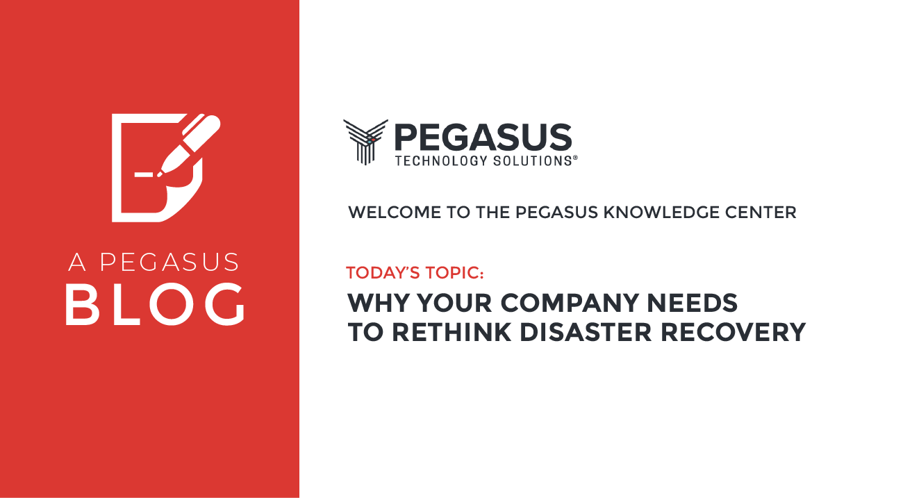 Pegasus Blog Why your company needs to rethink disaster recovery 